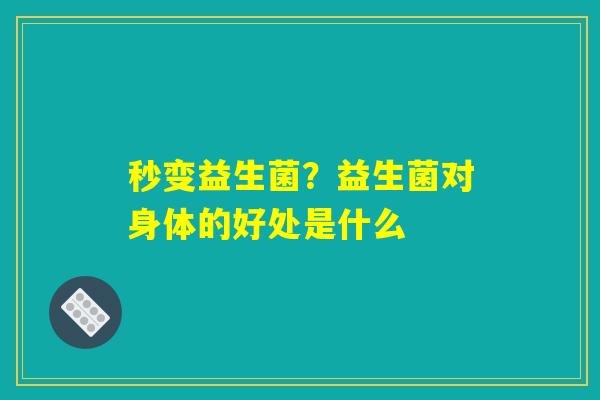秒变益生菌？益生菌对身体的好处是什么