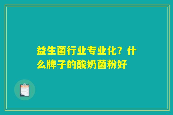 详细阅读:益生菌行业专业化?什么牌子的酸奶菌粉好 益生菌行业专业化?什么牌子的酸奶菌粉好