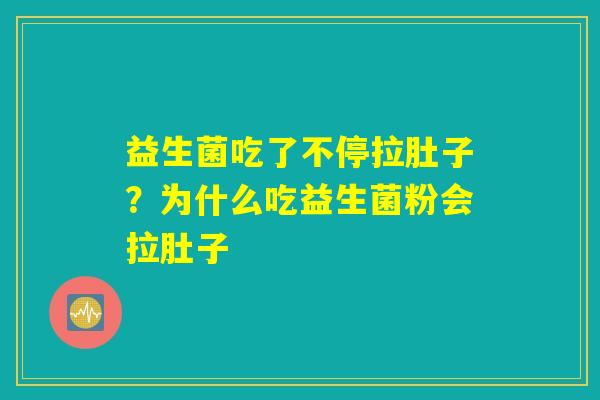 益生菌吃了不停拉肚子?为什么吃益生菌粉会拉肚子 益生菌吃了不停拉肚子?为什么吃益生菌粉会拉肚子