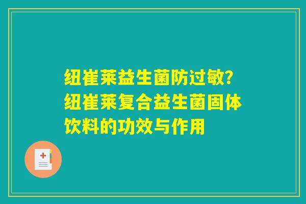 纽崔莱益生菌防过敏？纽崔莱复合益生菌固体饮料的功效与作用