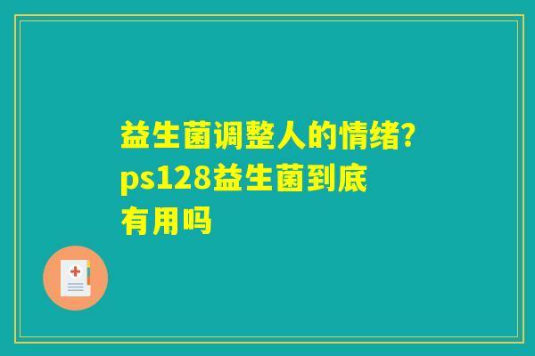 益生菌调整人的情绪?ps128益生菌到底有用吗 益生菌调整人的情绪?ps128益生菌到底有用吗