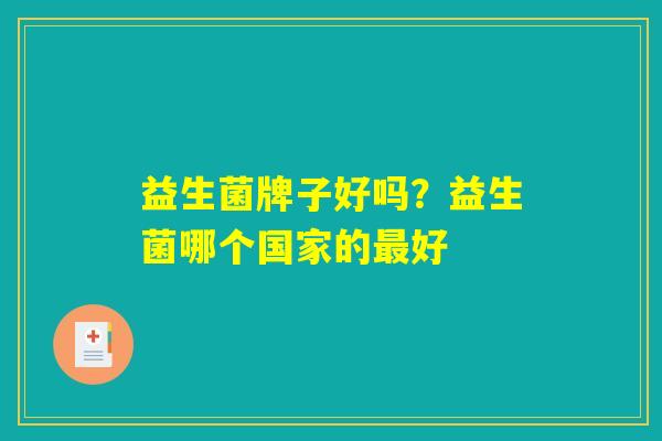 详细阅读:益生菌牌子好吗?益生菌哪个国家的最好 益生菌牌子好吗?益生菌哪个国家的最好
