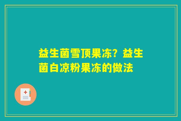 益生菌雪顶果冻？益生菌白凉粉果冻的做法