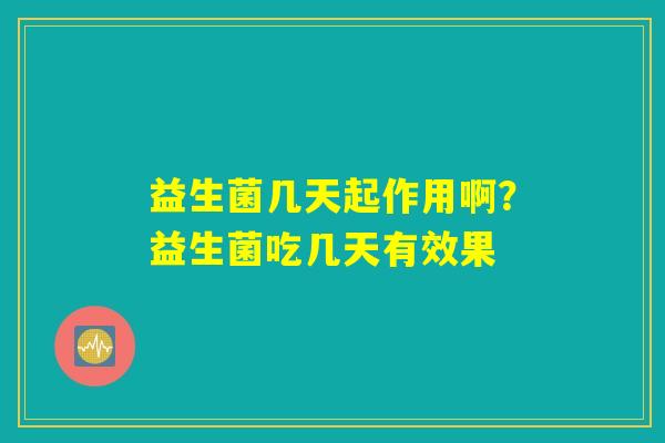 详细阅读:益生菌几天起作用啊?益生菌吃几天有效果 益生菌几天起作用啊?益生菌吃几天有效果