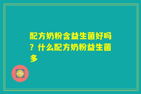 详细阅读:配方奶粉含益生菌好吗?什么配方奶粉益生菌多 配方奶粉含益生菌好吗?什么配方奶粉益生菌多