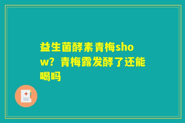 益生菌酵素青梅show？青梅露发酵了还能喝吗