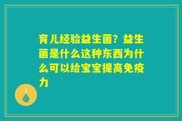 育儿经验益生菌?益生菌是什么这种东西为什么可以给宝宝提高力 育儿经验益生菌?益生菌是什么这种东西为什么可以给宝宝提高力