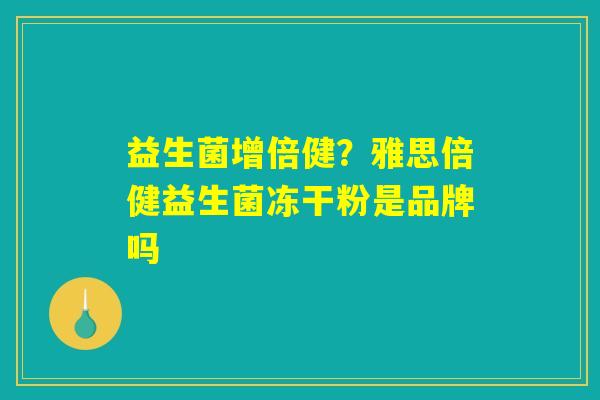详细阅读:益生菌增倍健?雅思倍健益生菌冻干粉是品牌吗 益生菌增倍健?雅思倍健益生菌冻干粉是品牌吗