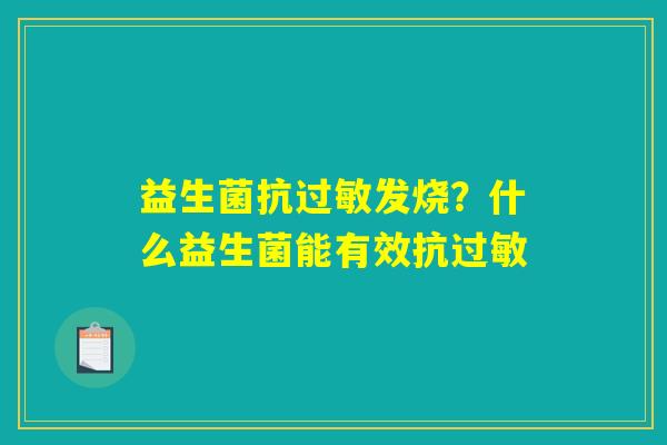 益生菌抗过敏发烧？什么益生菌能有效抗过敏