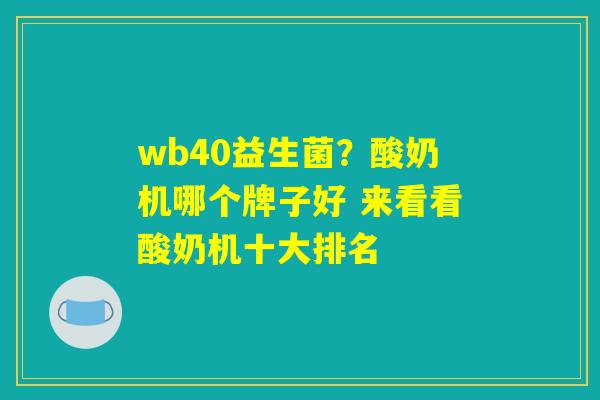 wb40益生菌?酸奶机哪个牌子好 来看看酸奶机十大排名 wb40益生菌?酸奶机哪个牌子好 来看看酸奶机十大排名