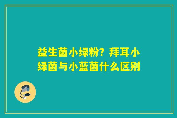 益生菌小绿粉？拜耳小绿菌与小蓝菌什么区别