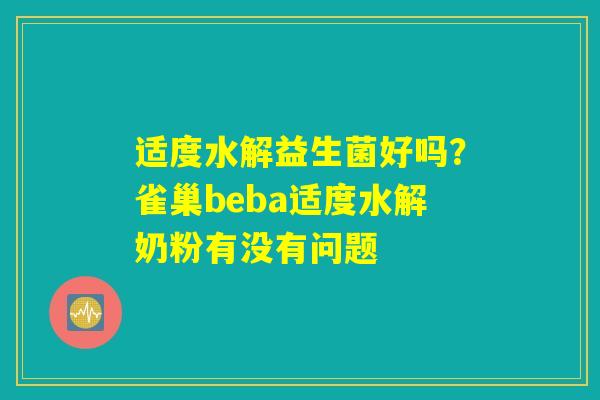 适度水解益生菌好吗?雀巢beba适度水解奶粉有没有问题 适度水解益生菌好吗?雀巢beba适度水解奶粉有没有问题
