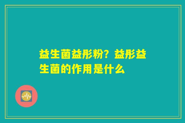 益生菌益彤粉?益彤益生菌的作用是什么 益生菌益彤粉?益彤益生菌的作用是什么