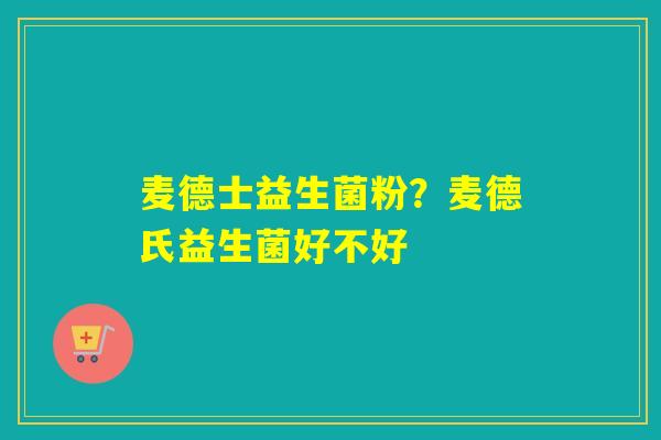 详细阅读:麦德士益生菌粉?麦德氏益生菌好不好 麦德士益生菌粉?麦德氏益生菌好不好