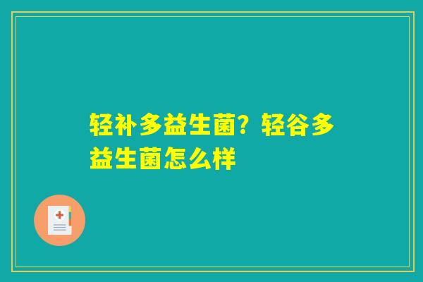 轻补多益生菌?轻谷多益生菌怎么样 轻补多益生菌?轻谷多益生菌怎么样