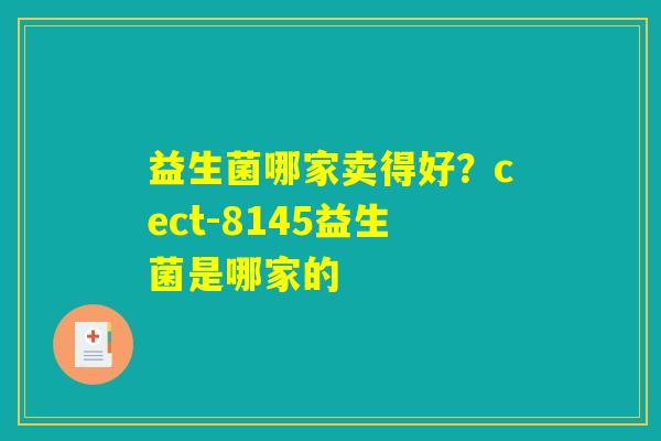 益生菌哪家卖得好？cect-8145益生菌是哪家的