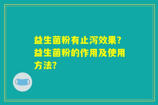 益生菌粉有止泻效果？益生菌粉的作用及使用方法？