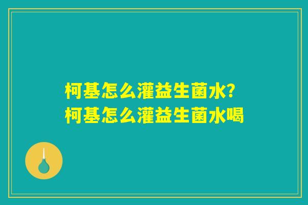 柯基怎么灌益生菌水？柯基怎么灌益生菌水喝