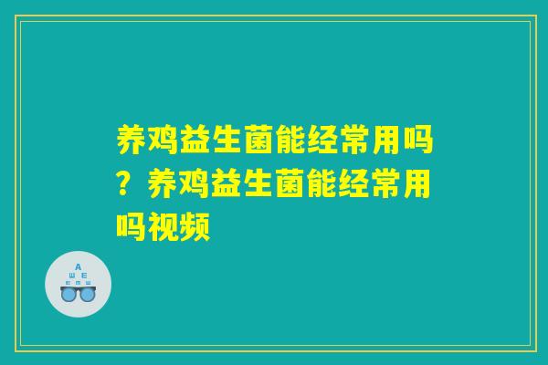养鸡益生菌能经常用吗？养鸡益生菌能经常用吗视频