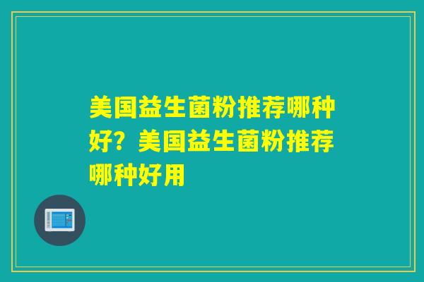 美国益生菌粉推荐哪种好？美国益生菌粉推荐哪种好用