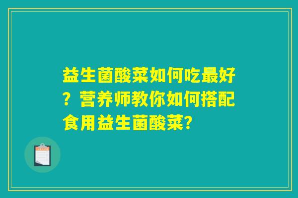 益生菌酸菜如何吃最好？营养师教你如何搭配食用益生菌酸菜？