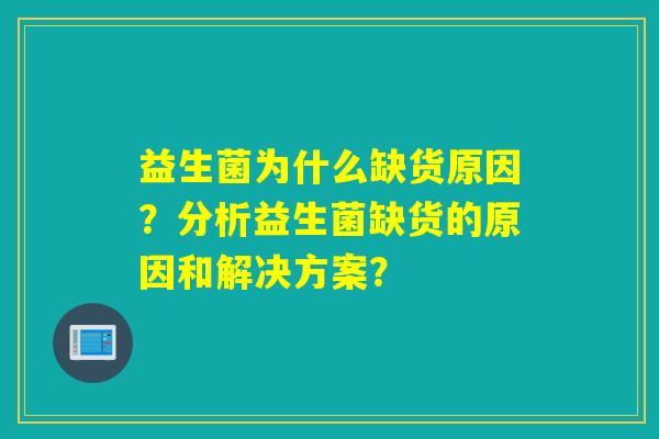 益生菌为什么缺货原因？分析益生菌缺货的原因和解决方案？