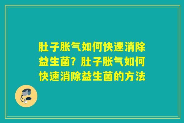 肚子胀气如何快速消除益生菌？肚子胀气如何快速消除益生菌的方法