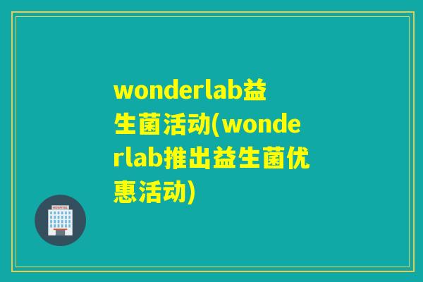 wonderlab益生菌活动(wonderlab推出益生菌优惠活动)