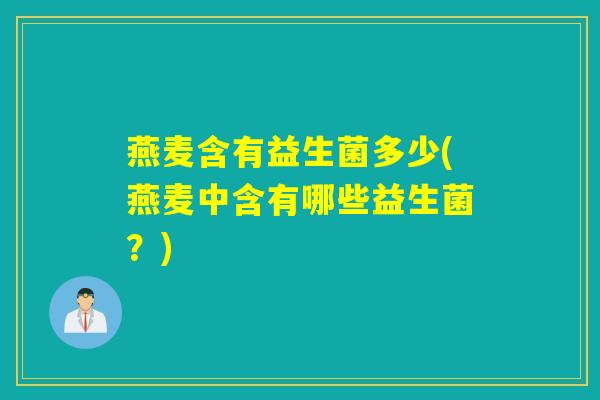 燕麦含有益生菌多少(燕麦中含有哪些益生菌？)