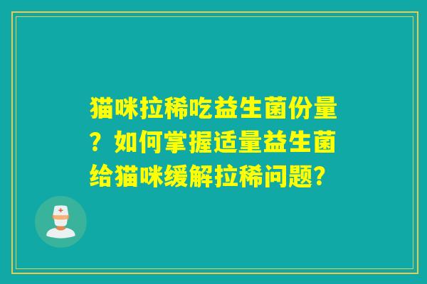 猫咪拉稀吃益生菌份量？如何掌握适量益生菌给猫咪缓解拉稀问题？
