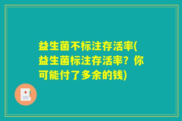 益生菌不标注存活率(益生菌标注存活率？你可能付了多余的钱)
