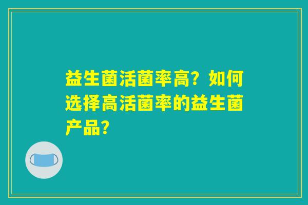 益生菌活菌率高？如何选择高活菌率的益生菌产品？