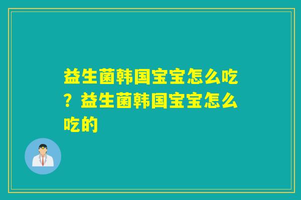 益生菌韩国宝宝怎么吃？益生菌韩国宝宝怎么吃的