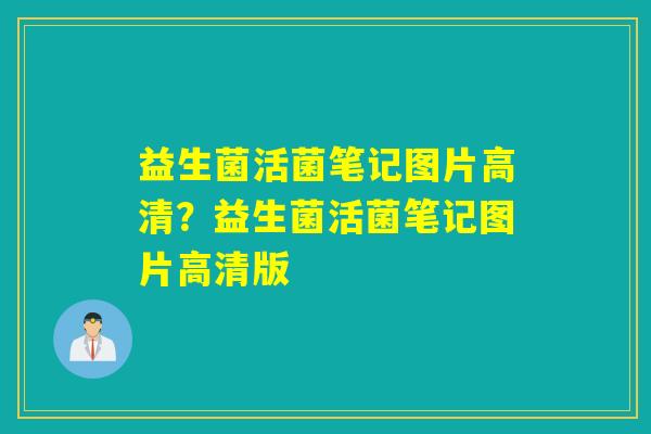 益生菌活菌笔记图片高清？益生菌活菌笔记图片高清版