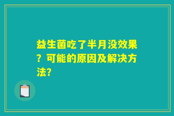 益生菌吃了半月没效果?可能的原因及解决方法? 益生菌吃了半月没效果?可能的原因及解决方法?