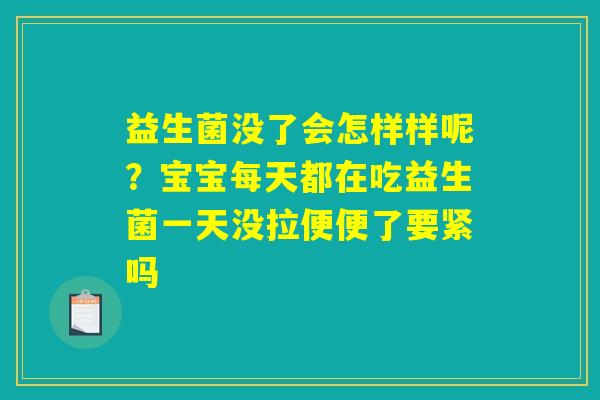 益生菌没了会怎样样呢？宝宝每天都在吃益生菌一天没拉便便了要紧吗