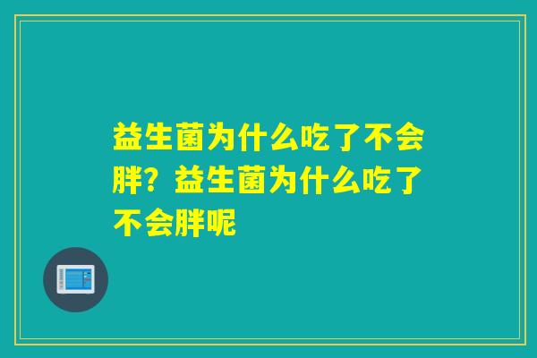 益生菌为什么吃了不会胖？益生菌为什么吃了不会胖呢
