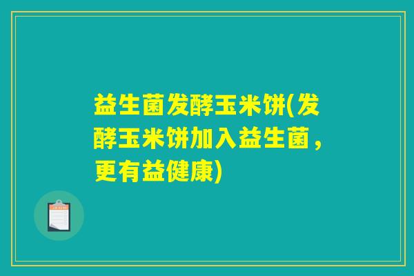 益生菌发酵玉米饼(发酵玉米饼加入益生菌，更有益健康)