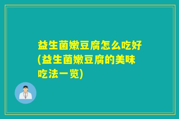 益生菌嫩豆腐怎么吃好(益生菌嫩豆腐的美味吃法一览)
