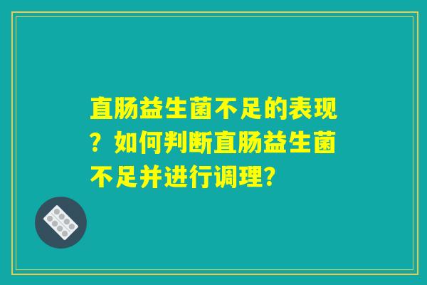 直肠益生菌不足的表现？如何判断直肠益生菌不足并进行调理？