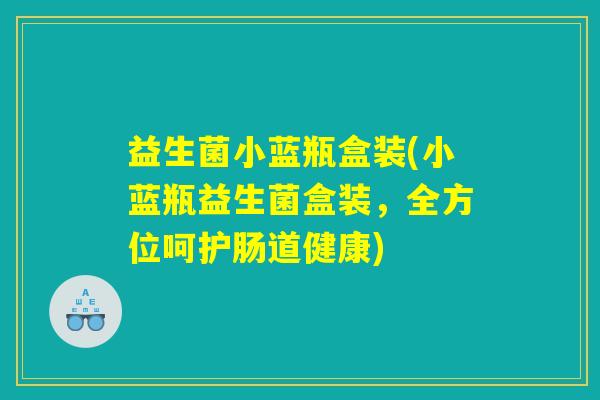 益生菌小蓝瓶盒装(小蓝瓶益生菌盒装，全方位呵护肠道健康)