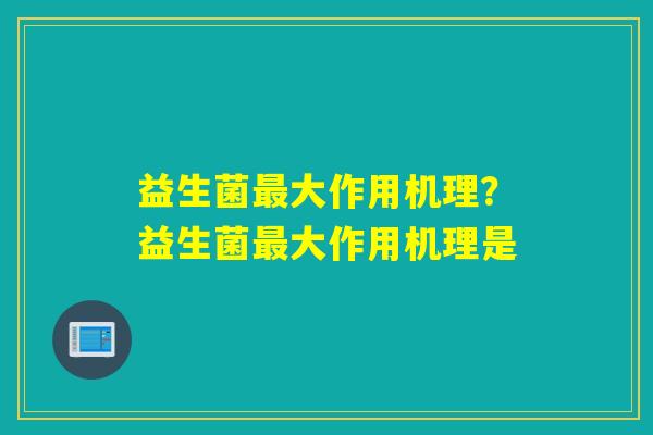 益生菌最大作用机理？益生菌最大作用机理是