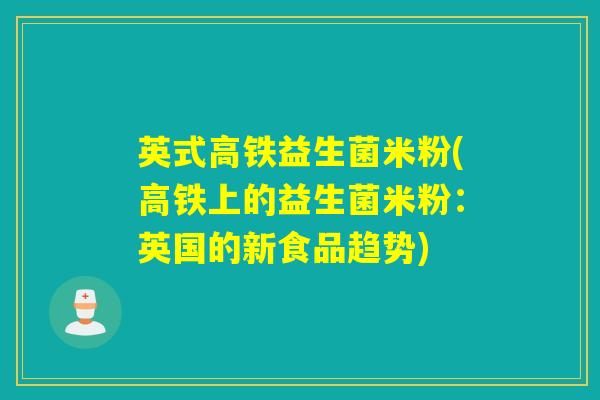 英式高铁益生菌米粉(高铁上的益生菌米粉：英国的新食品趋势)