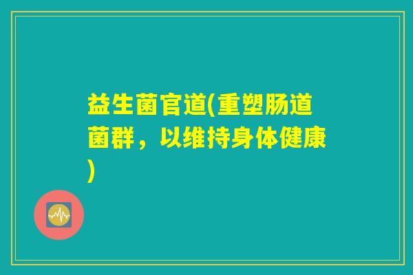 益生菌官道(重塑肠道菌群，以维持身体健康)