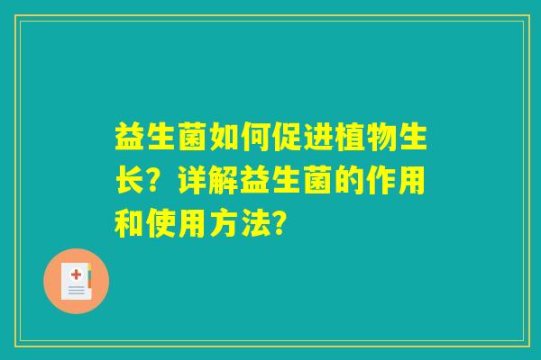 益生菌如何促进植物生长？详解益生菌的作用和使用方法？
