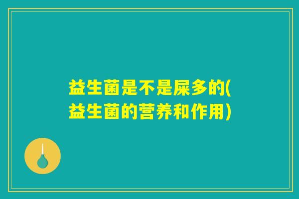 益生菌是不是屎多的(益生菌的营养和作用)