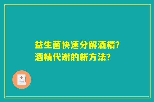 益生菌快速分解酒精？酒精代谢的新方法？