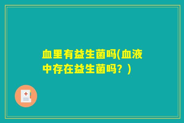 血里有益生菌吗(血液中存在益生菌吗？)