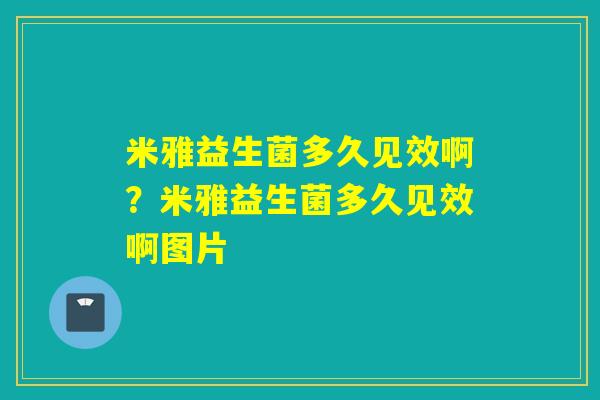 米雅益生菌多久见效啊？米雅益生菌多久见效啊图片