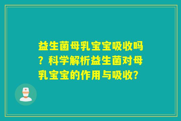 益生菌母乳宝宝吸收吗？科学解析益生菌对母乳宝宝的作用与吸收？
